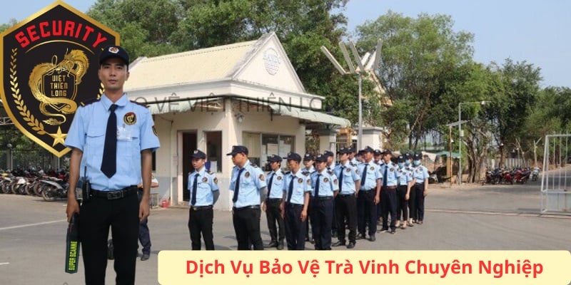 Dịch vụ bảo vệ Trà Vinh chất lượng giá cả cạnh tranh 24/7